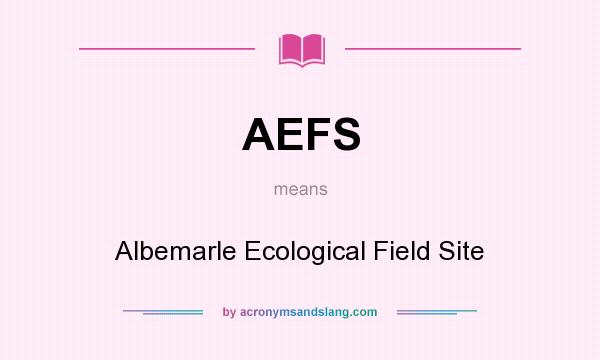 What does AEFS mean? It stands for Albemarle Ecological Field Site