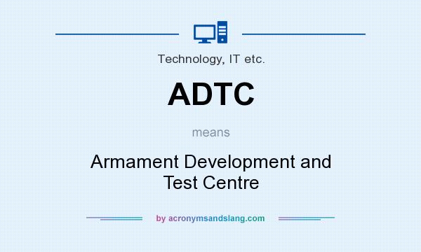 What does ADTC mean? It stands for Armament Development and Test Centre