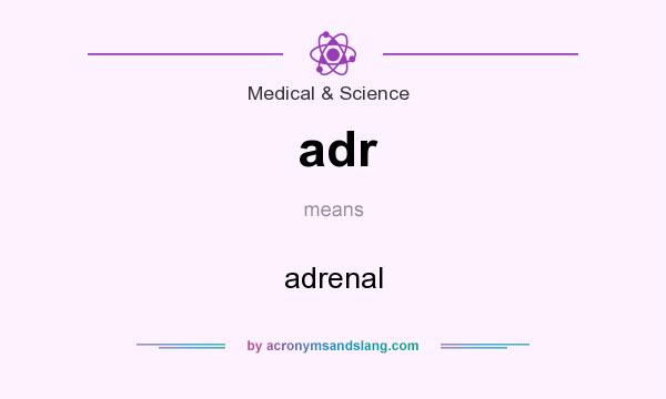 What does adr mean? It stands for adrenal