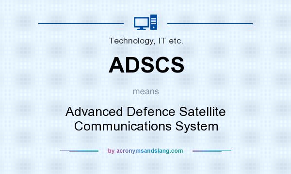 What does ADSCS mean? It stands for Advanced Defence Satellite Communications System