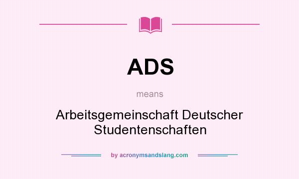 What does ADS mean? It stands for Arbeitsgemeinschaft Deutscher Studentenschaften