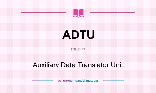 What does ADTU mean? It stands for Auxiliary Data Translator Unit