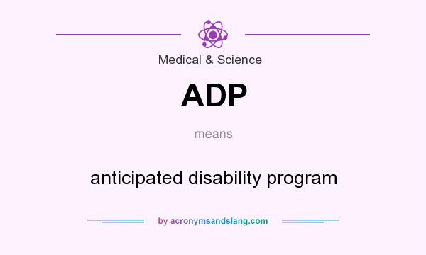 What does ADP mean? It stands for anticipated disability program