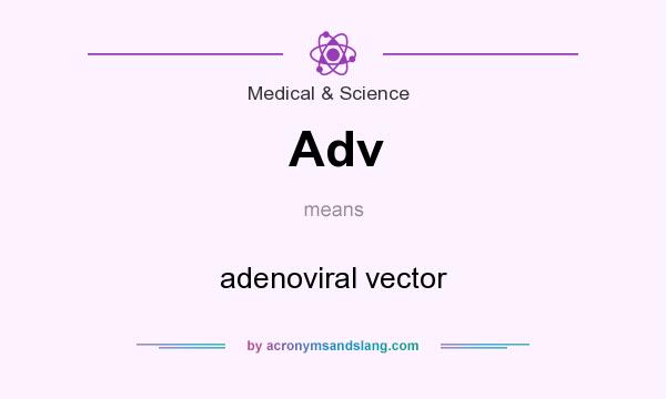 What does Adv mean? It stands for adenoviral vector