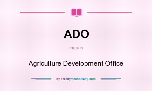 What does ADO mean? It stands for Agriculture Development Office
