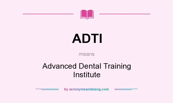 What does ADTI mean? It stands for Advanced Dental Training Institute