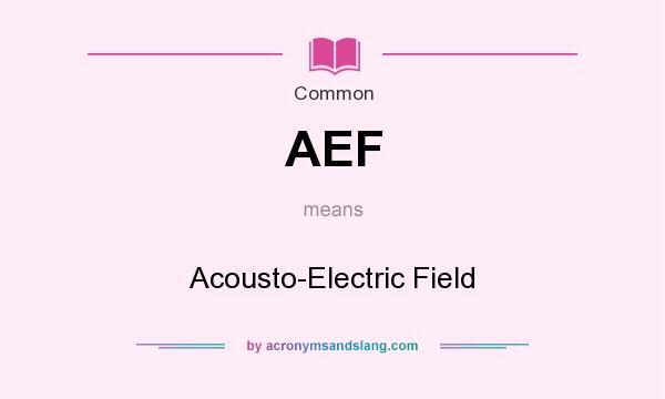What does AEF mean? It stands for Acousto-Electric Field