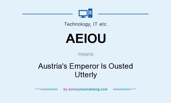 What does AEIOU mean? It stands for Austria`s Emperor Is Ousted Utterly