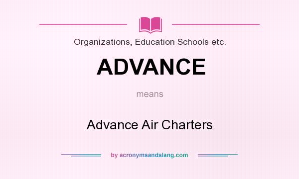 What does ADVANCE mean? It stands for Advance Air Charters