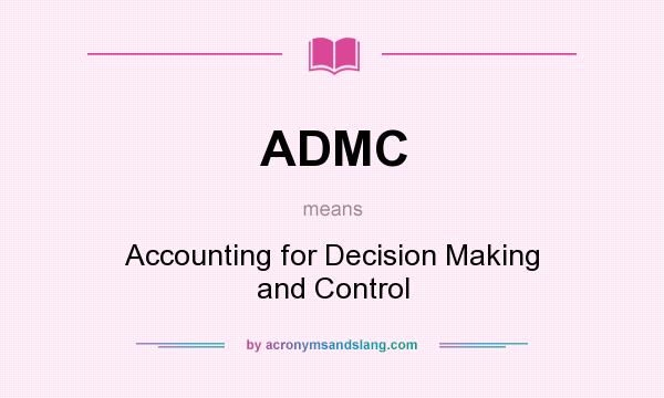 What does ADMC mean? It stands for Accounting for Decision Making and Control