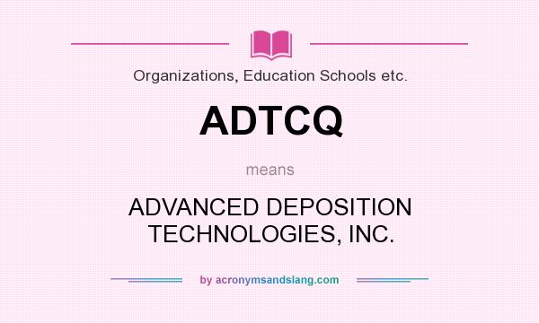 What does ADTCQ mean? It stands for ADVANCED DEPOSITION TECHNOLOGIES, INC.