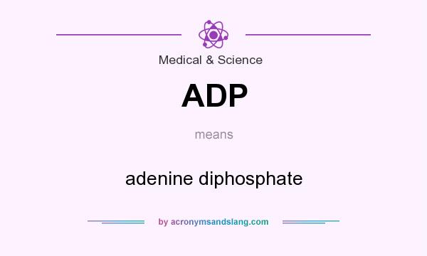 What does ADP mean? It stands for adenine diphosphate