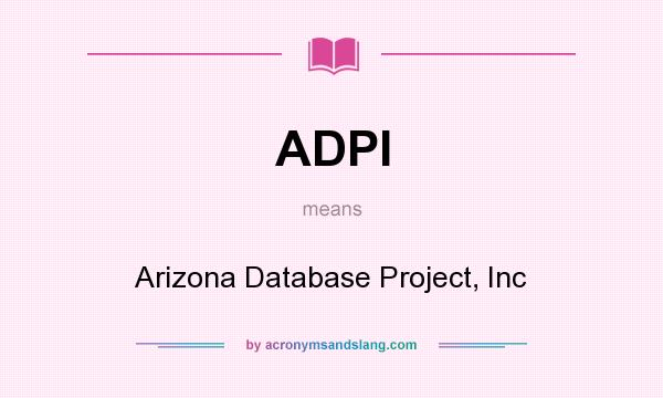 What does ADPI mean? It stands for Arizona Database Project, Inc