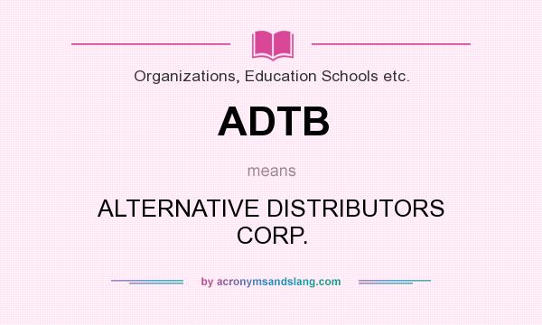 What does ADTB mean? It stands for ALTERNATIVE DISTRIBUTORS CORP.