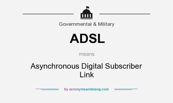 What does ADSL mean? It stands for Asynchronous Digital Subscriber Link