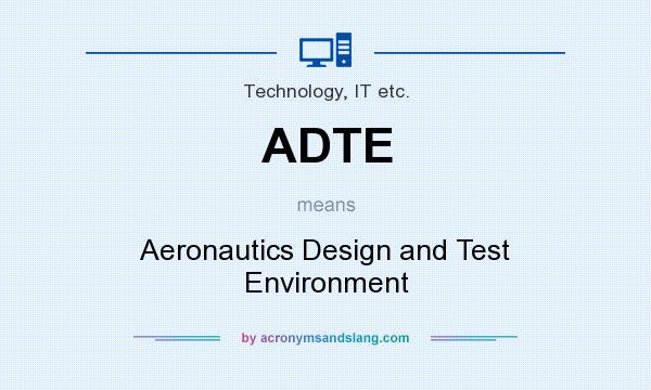 What does ADTE mean? It stands for Aeronautics Design and Test Environment