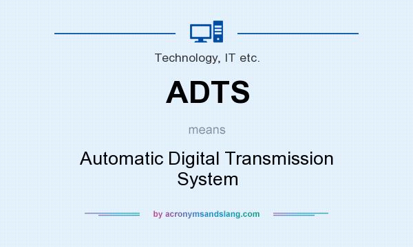What does ADTS mean? It stands for Automatic Digital Transmission System
