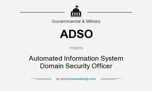 What does ADSO mean? It stands for Automated Information System Domain Security Officer