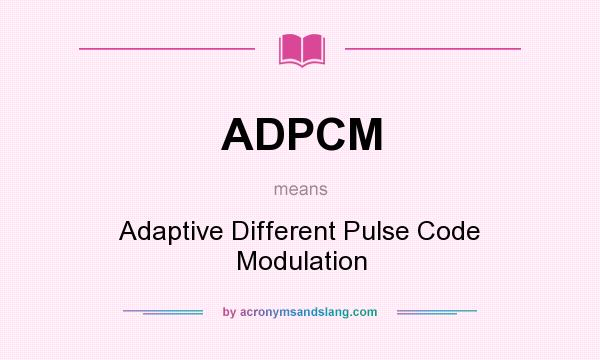 What does ADPCM mean? It stands for Adaptive Different Pulse Code Modulation