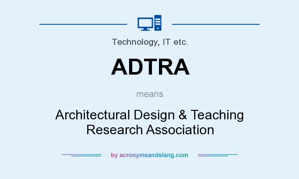 What does ADTRA mean? It stands for Architectural Design & Teaching Research Association