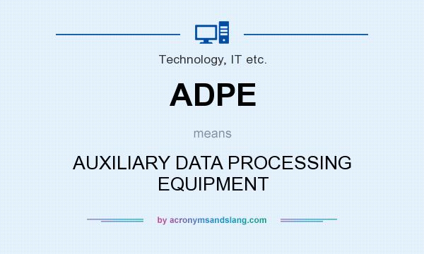 What does ADPE mean? It stands for AUXILIARY DATA PROCESSING EQUIPMENT