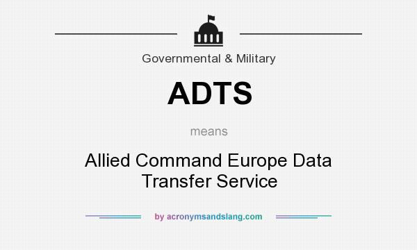 What does ADTS mean? It stands for Allied Command Europe Data Transfer Service