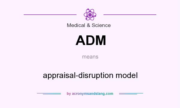 What does ADM mean? It stands for appraisal-disruption model