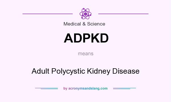 What does ADPKD mean? It stands for Adult Polycystic Kidney Disease