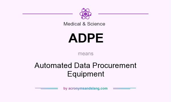What does ADPE mean? It stands for Automated Data Procurement Equipment