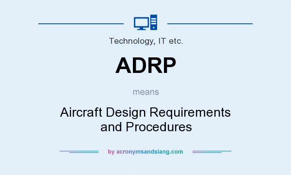 What does ADRP mean? It stands for Aircraft Design Requirements and Procedures