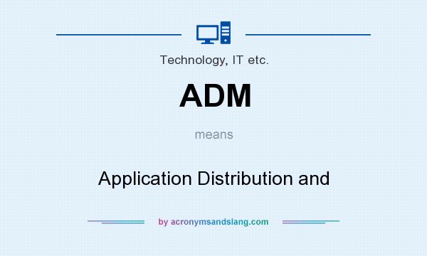 What does ADM mean? It stands for Application Distribution and