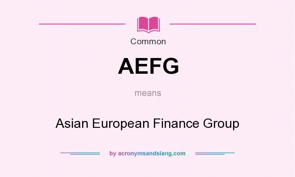 What does AEFG mean? It stands for Asian European Finance Group