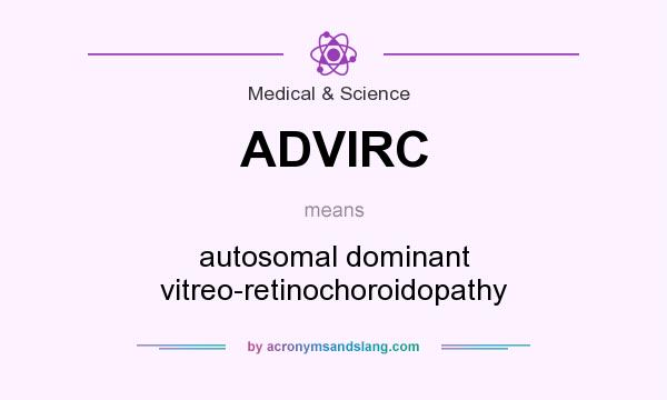 What does ADVIRC mean? It stands for autosomal dominant vitreo-retinochoroidopathy