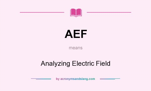 What does AEF mean? It stands for Analyzing Electric Field