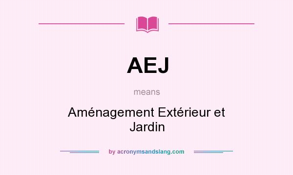 What does AEJ mean? It stands for Aménagement Extérieur et Jardin