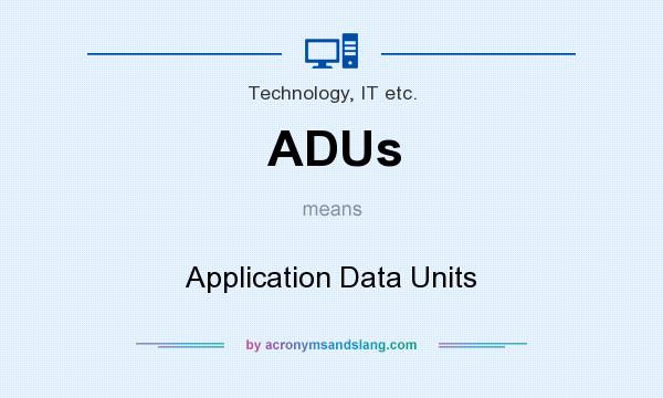 What does ADUs mean? It stands for Application Data Units