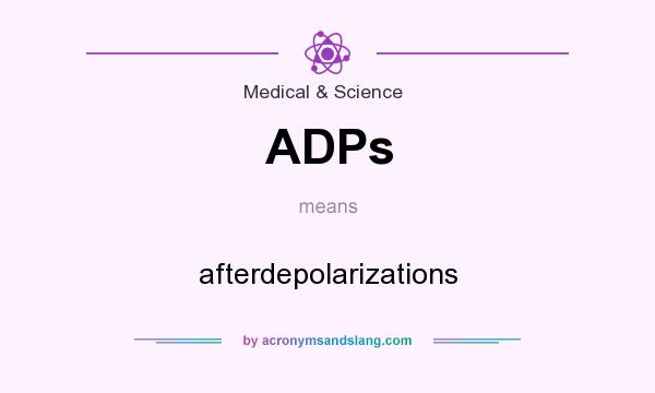 What does ADPs mean? It stands for afterdepolarizations