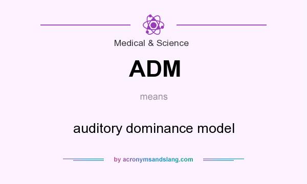 What does ADM mean? It stands for auditory dominance model