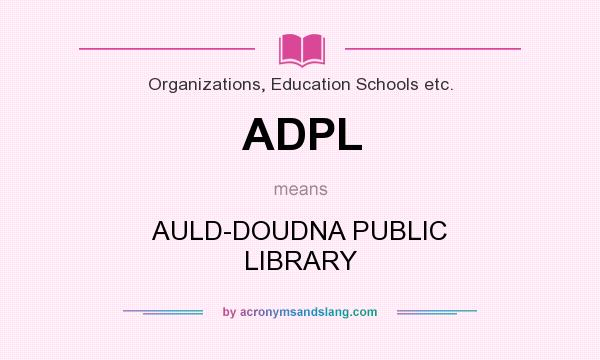 What does ADPL mean? It stands for AULD-DOUDNA PUBLIC LIBRARY