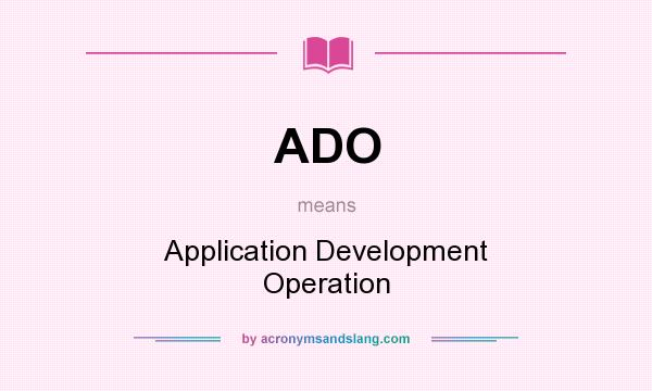 What does ADO mean? It stands for Application Development Operation