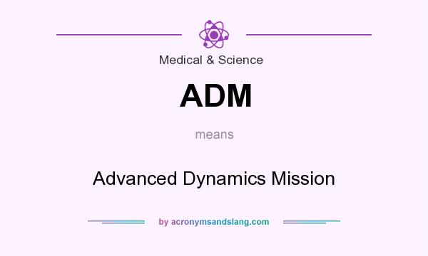 What does ADM mean? It stands for Advanced Dynamics Mission