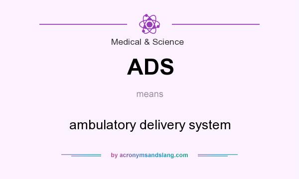 What does ADS mean? It stands for ambulatory delivery system