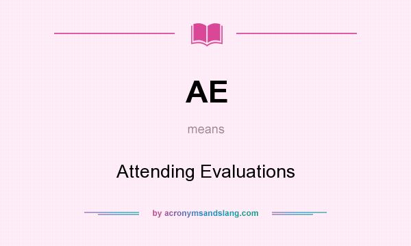 What does AE mean? It stands for Attending Evaluations