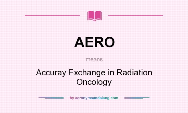What does AERO mean? It stands for Accuray Exchange in Radiation Oncology