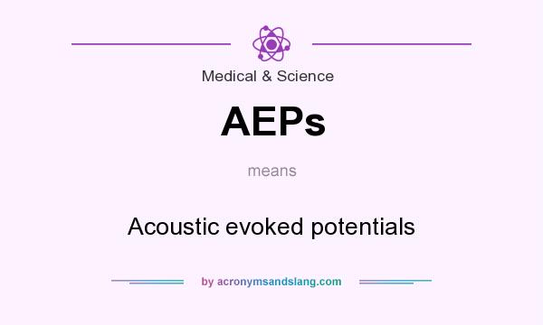 What does AEPs mean? It stands for Acoustic evoked potentials