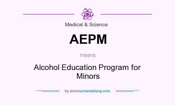 What does AEPM mean? It stands for Alcohol Education Program for Minors