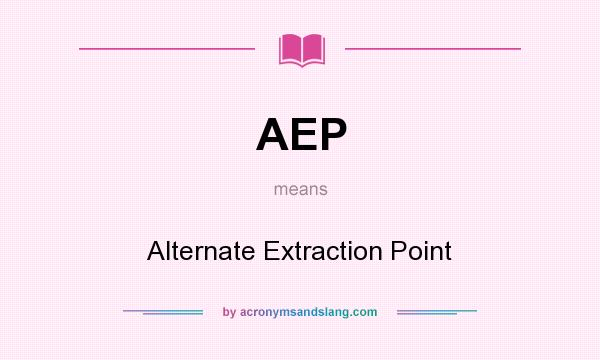What does AEP mean? It stands for Alternate Extraction Point