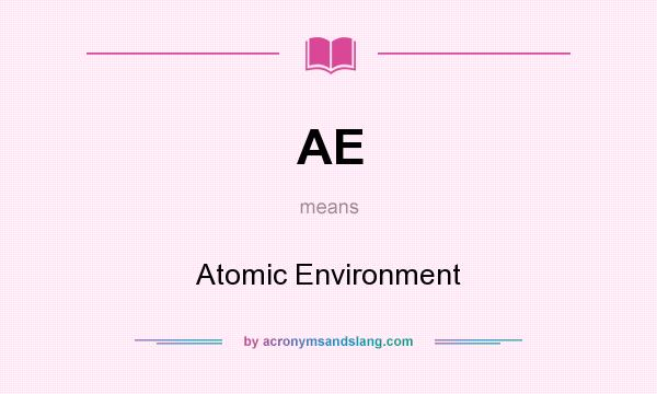 What does AE mean? It stands for Atomic Environment