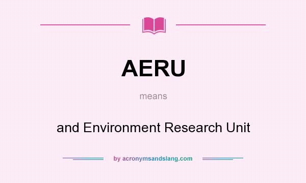 What does AERU mean? It stands for and Environment Research Unit