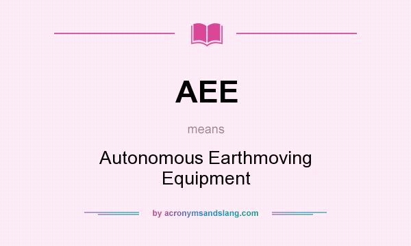 What does AEE mean? It stands for Autonomous Earthmoving Equipment